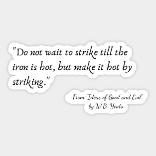 A Quote from "Ideas of Good and Evil" by W.B. Yeats Sticker